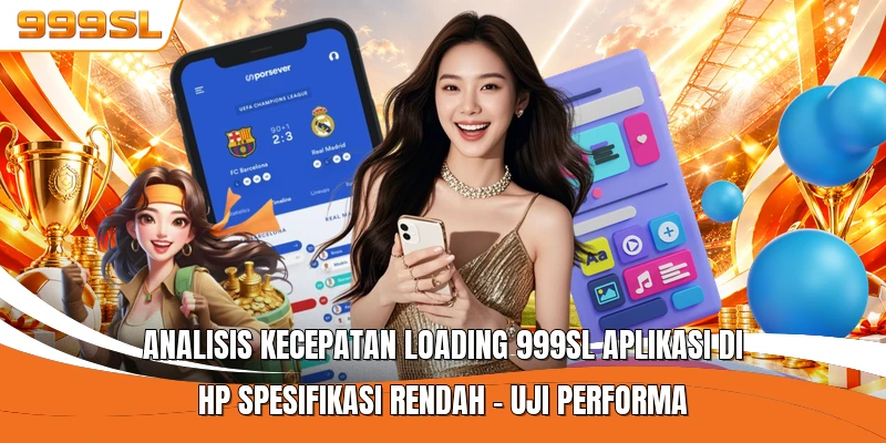 Analisis Kecepatan Loading 999SL Aplikasi di HP Spesifikasi Rendah - Uji Performa