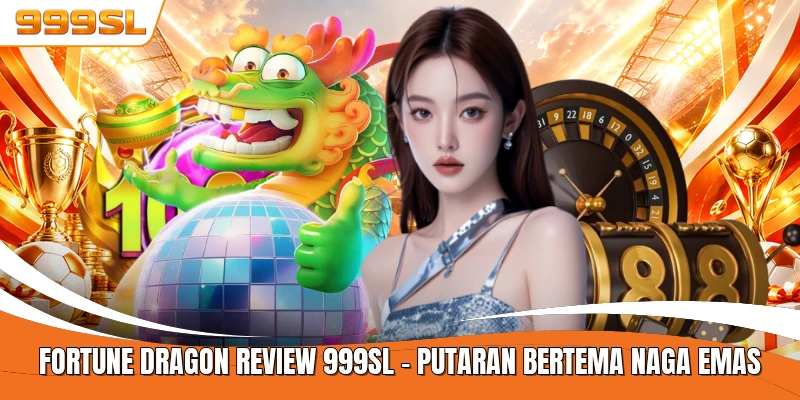 FORTUNE DRAGON Review 999SL - Putaran Bertema Naga Emas