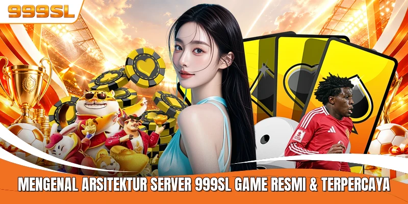 Mengenal Arsitektur Server 999SL Game Resmi & Terpercaya