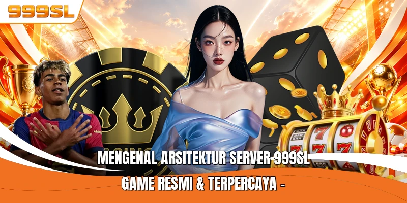 Mengenal Arsitektur Server 999SL Game Resmi & Terpercaya