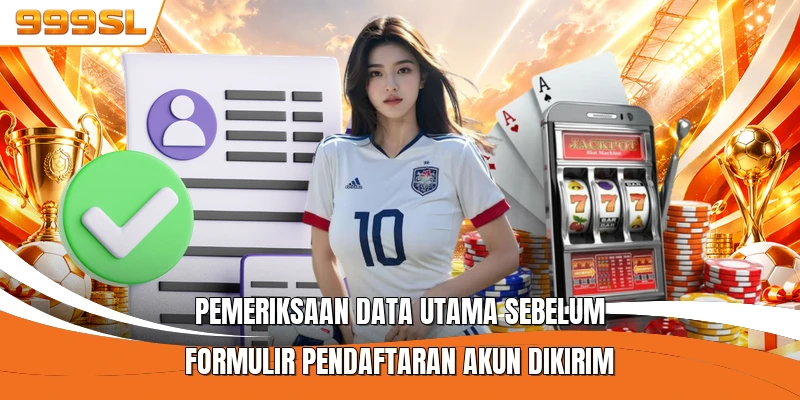Pemeriksaan data utama sebelum formulir pendaftaran akun dikirim