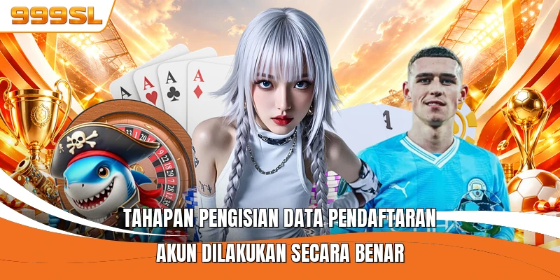 Tahapan pengisian data pendaftaran akun dilakukan secara benar